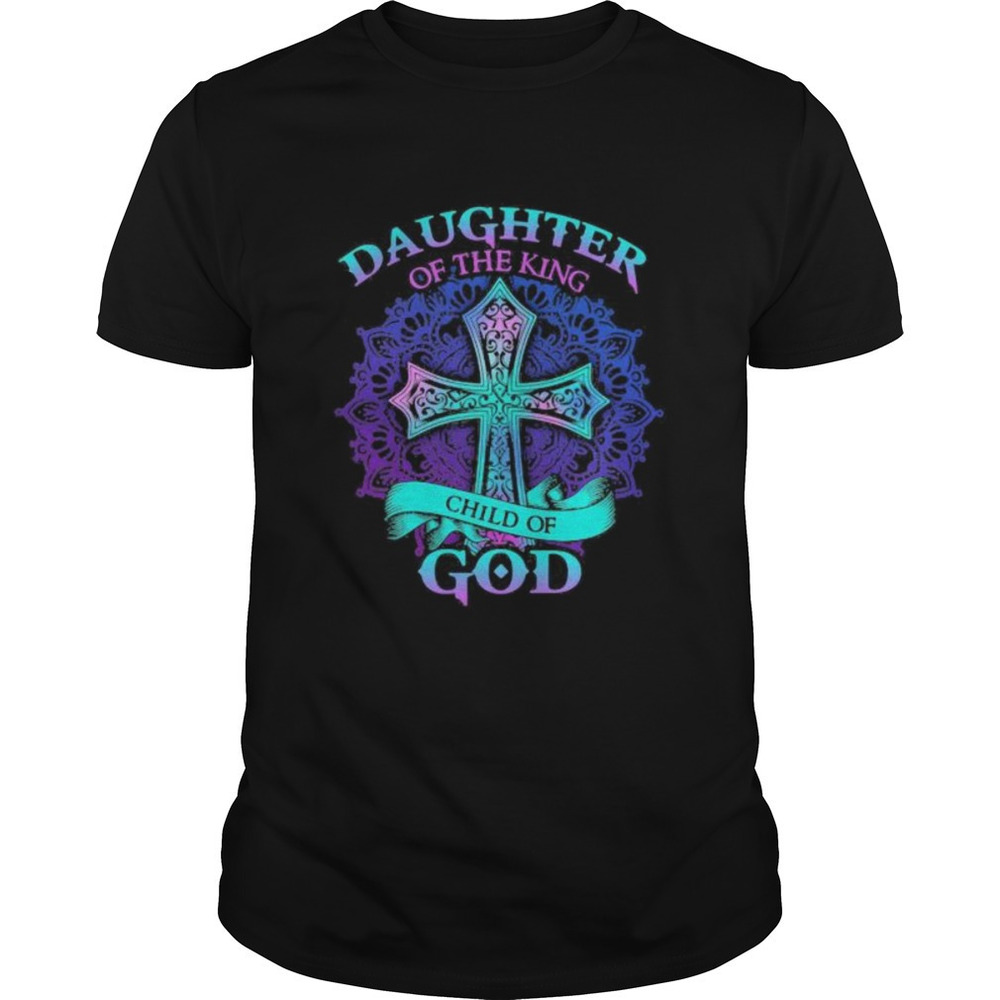 Jesus Daughter Of The King Child Of God Shirt